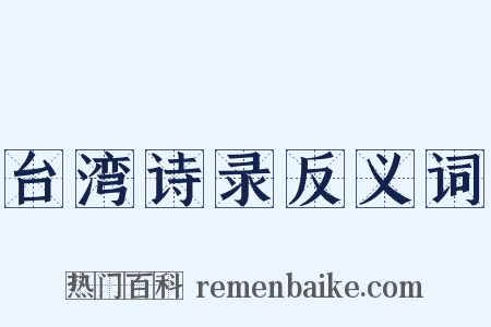 台湾诗录反义词是什么意思的图片